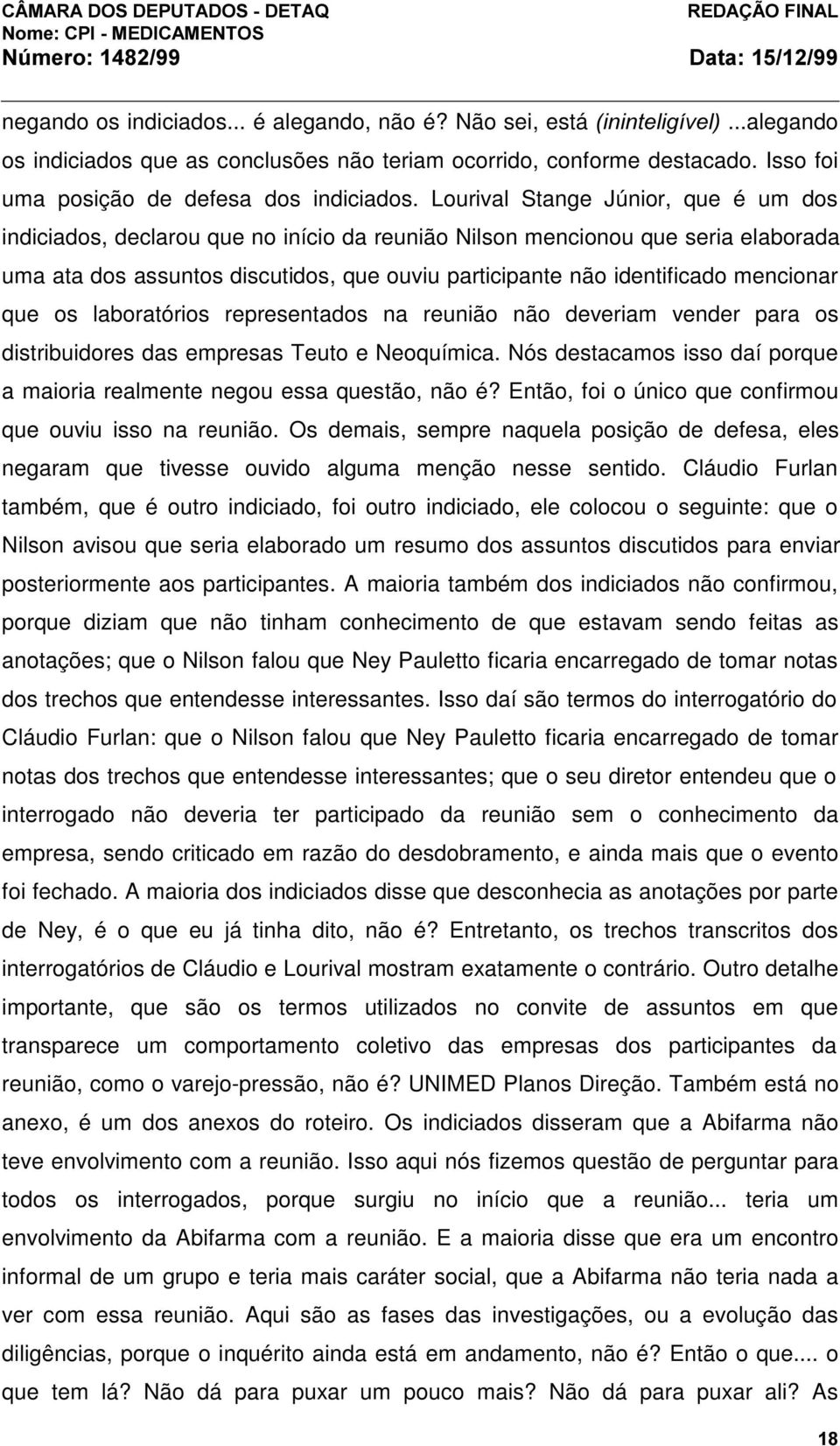 Lourival Stange Júnior, que é um dos indiciados, declarou que no início da reunião Nilson mencionou que seria elaborada uma ata dos assuntos discutidos, que ouviu participante não identificado