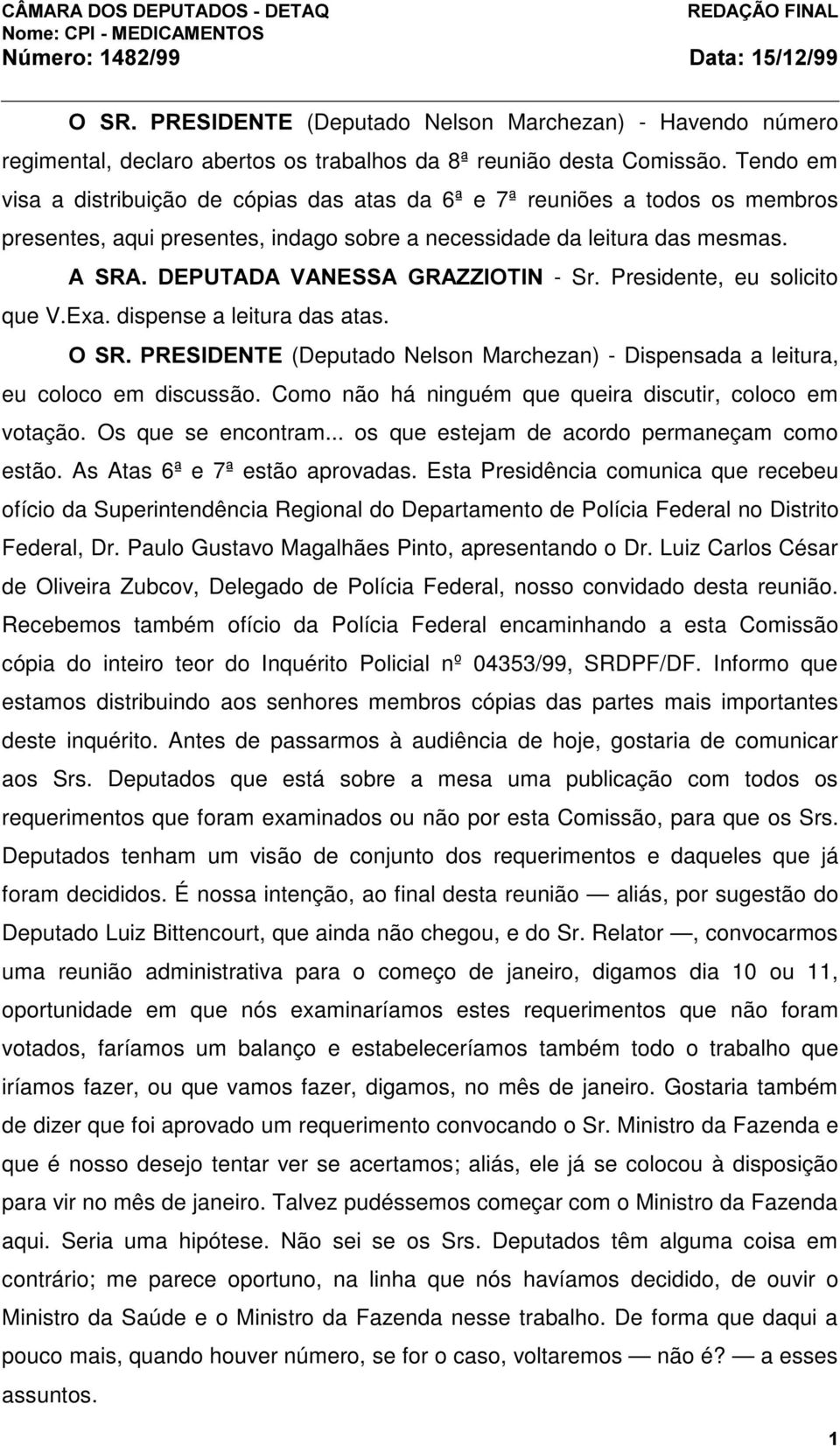 $ 65$ '(387$'$ 9$1(66$ *5$==,27,1 - Sr. Presidente, eu solicito que V.Exa. dispense a leitura das atas. 26535(6,'(17( (Deputado Nelson Marchezan) - Dispensada a leitura, eu coloco em discussão.