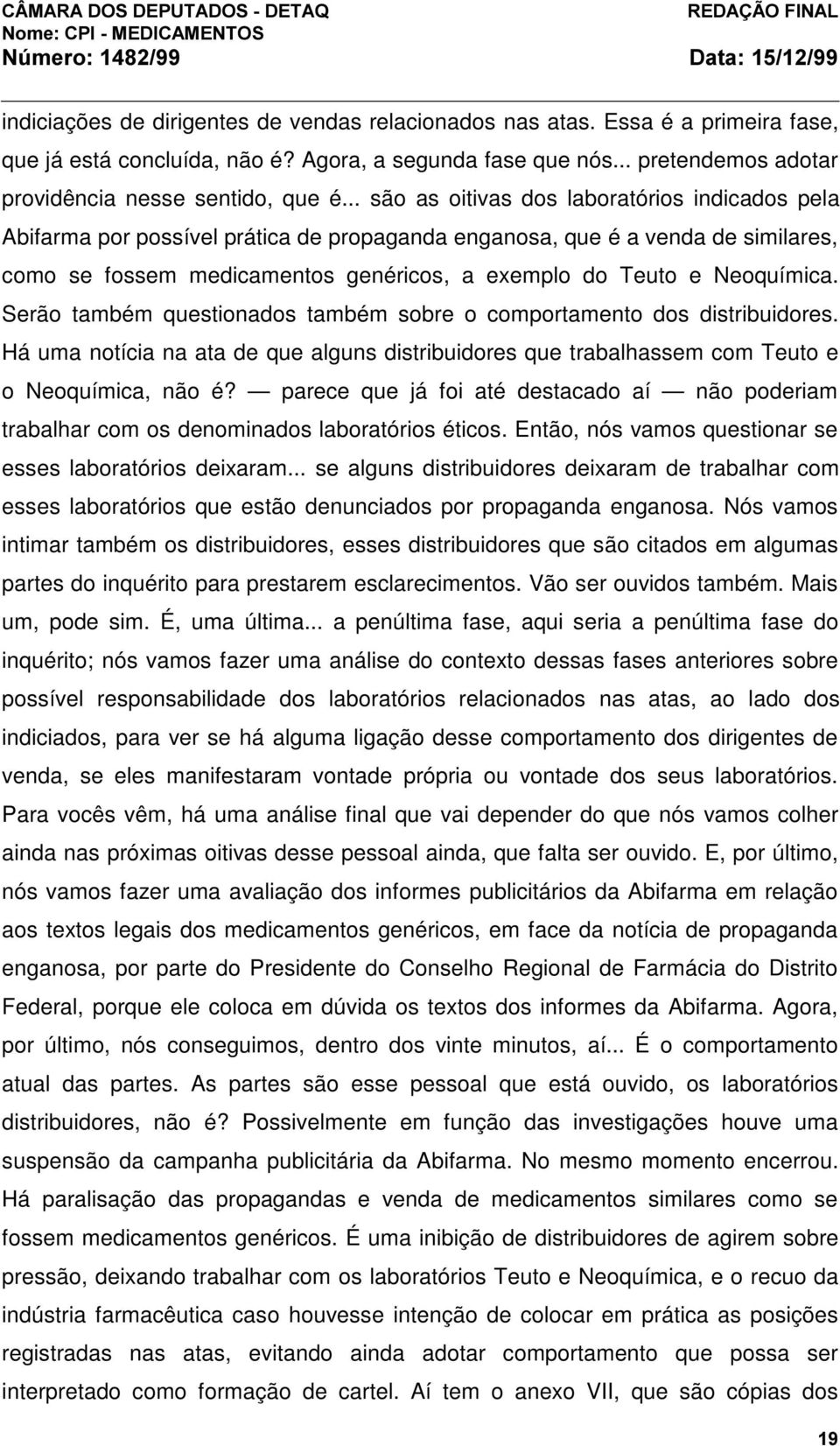 Neoquímica. Serão também questionados também sobre o comportamento dos distribuidores. Há uma notícia na ata de que alguns distribuidores que trabalhassem com Teuto e o Neoquímica, não é?