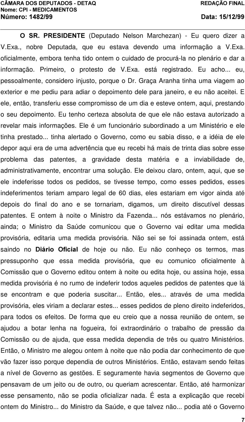 Graça Aranha tinha uma viagem ao exterior e me pediu para adiar o depoimento dele para janeiro, e eu não aceitei.