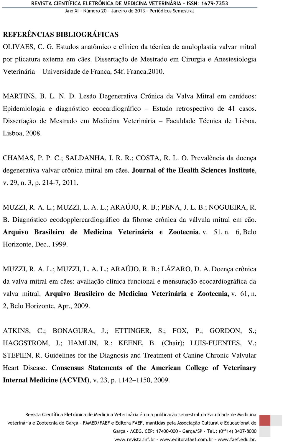 Lesão Degenerativa Crónica da Valva Mitral em canídeos: Epidemiologia e diagnóstico ecocardiográfico Estudo retrospectivo de 41 casos.