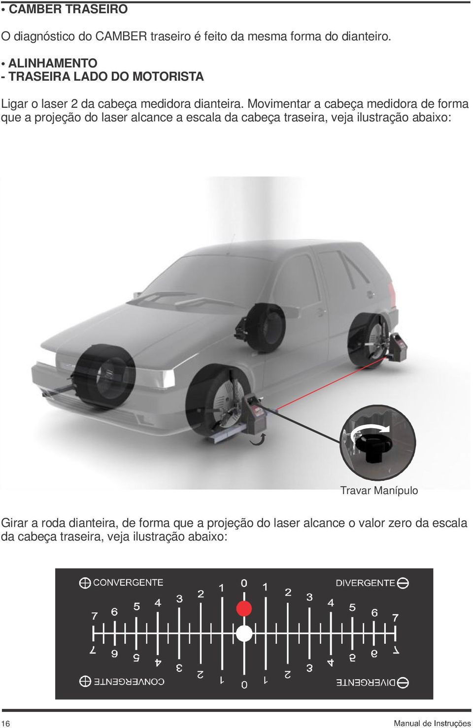 Movimentar a cabeça medidora de forma que a projeção do laser alcance a escala da cabeça traseira, veja