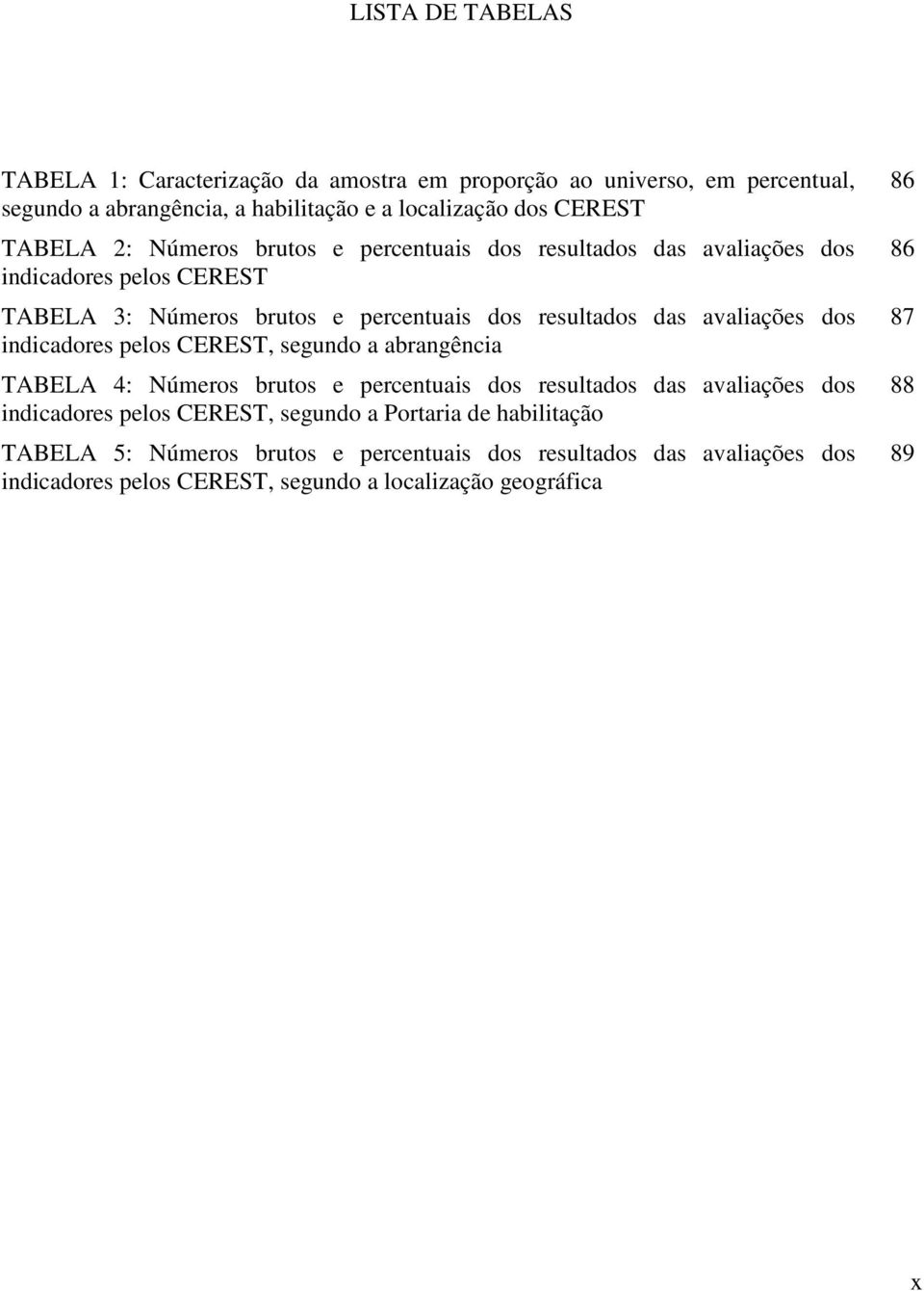 indicadores pelos CEREST, segundo a abrangência TABELA 4: Números brutos e percentuais dos resultados das avaliações dos indicadores pelos CEREST, segundo a