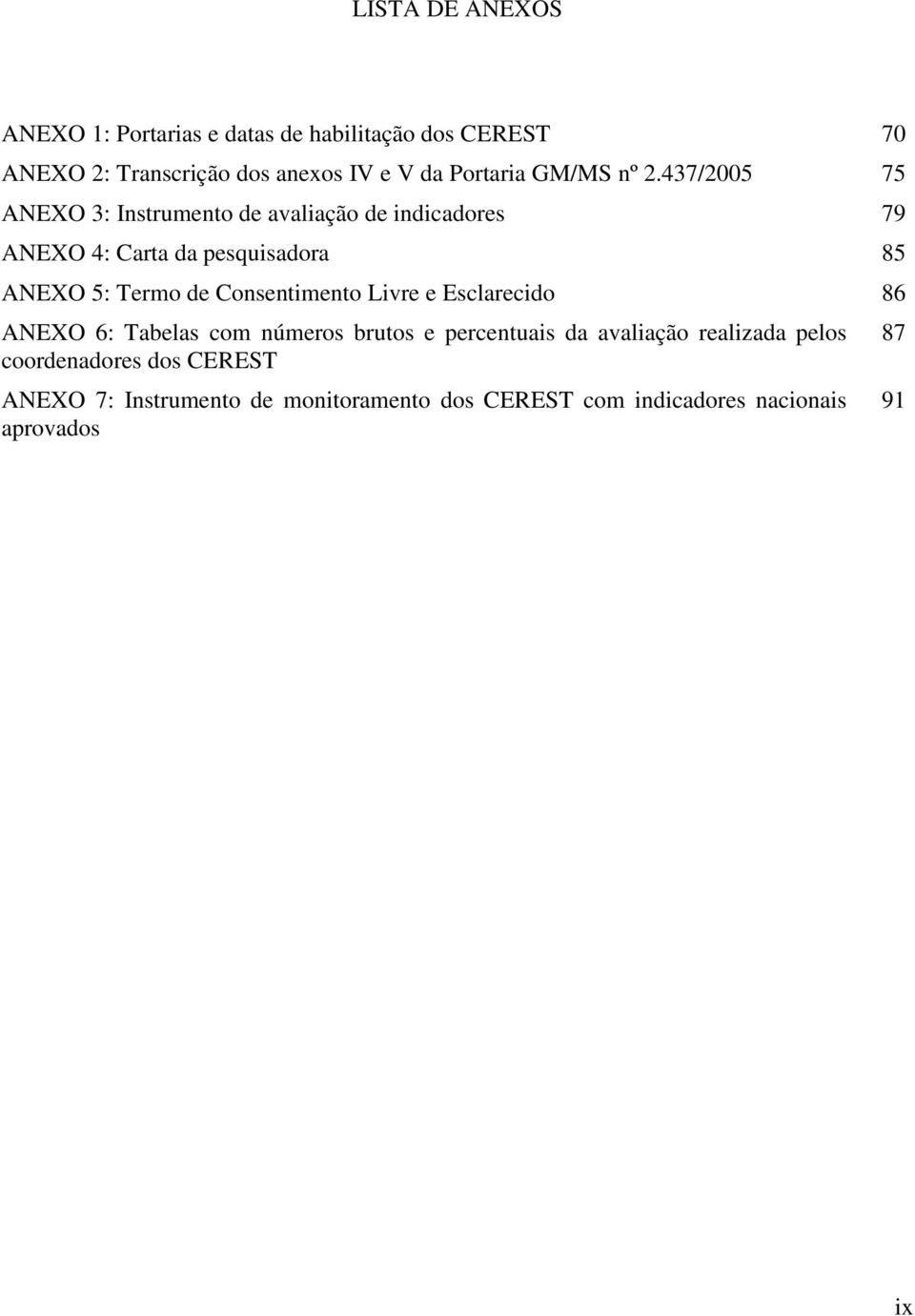 437/2005 75 ANEXO 3: Instrumento de avaliação de indicadores 79 ANEXO 4: Carta da pesquisadora 85 ANEXO 5: Termo de