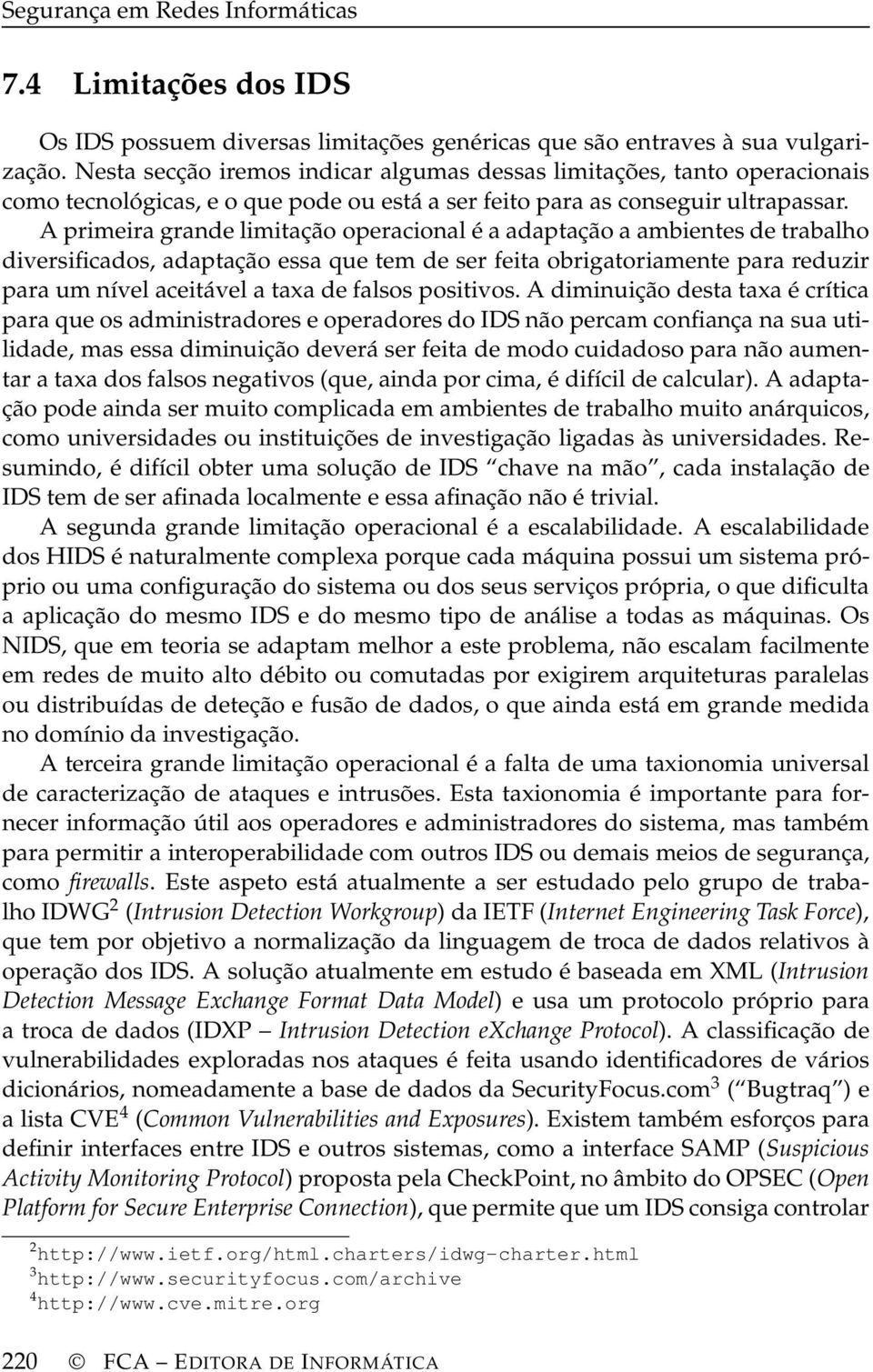 A primeira grande limitação operacional é a adaptação a ambientes de trabalho diversificados, adaptação essa que tem de ser feita obrigatoriamente para reduzir para um nível aceitável a taxa de