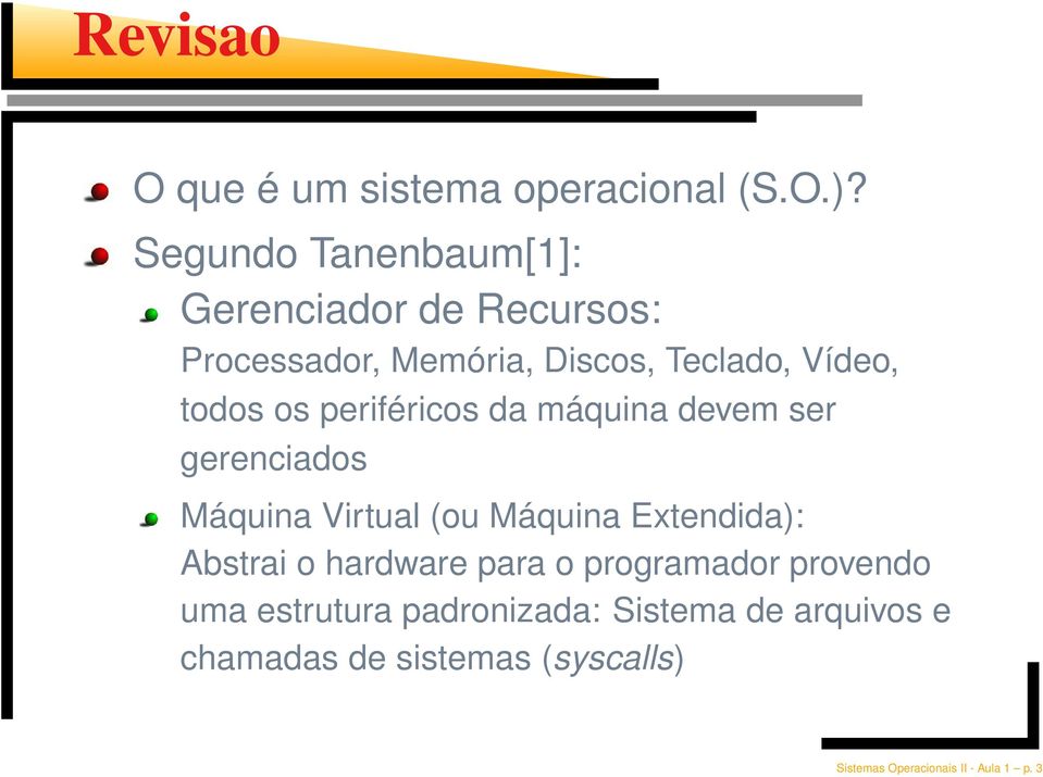 os periféricos da máquina devem ser gerenciados Máquina Virtual (ou Máquina Extendida): Abstrai o