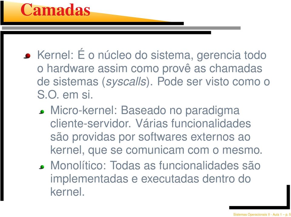 Várias funcionalidades são providas por softwares externos ao kernel, que se comunicam com o mesmo.