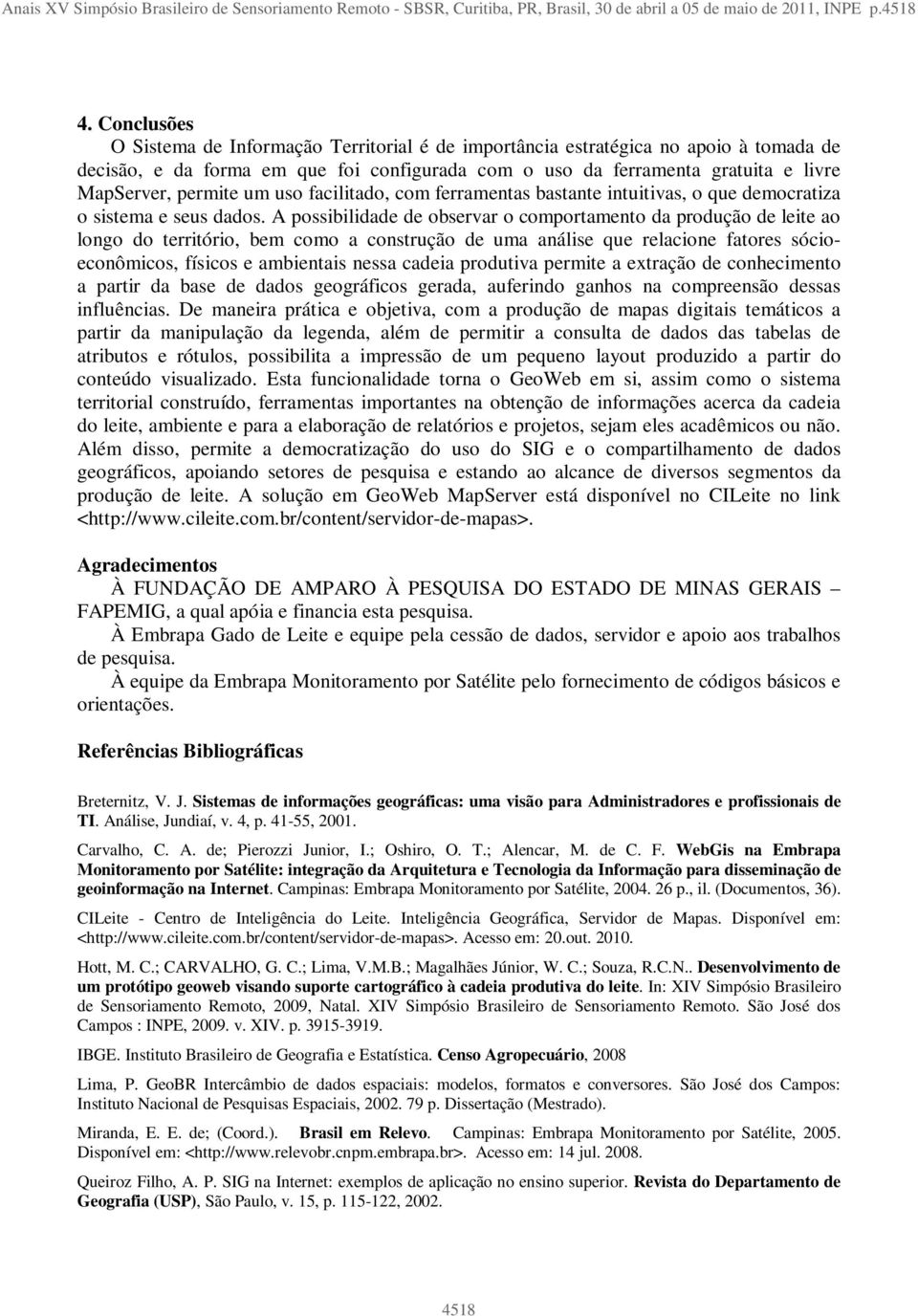 um uso facilitado, com ferramentas bastante intuitivas, o que democratiza o sistema e seus dados.