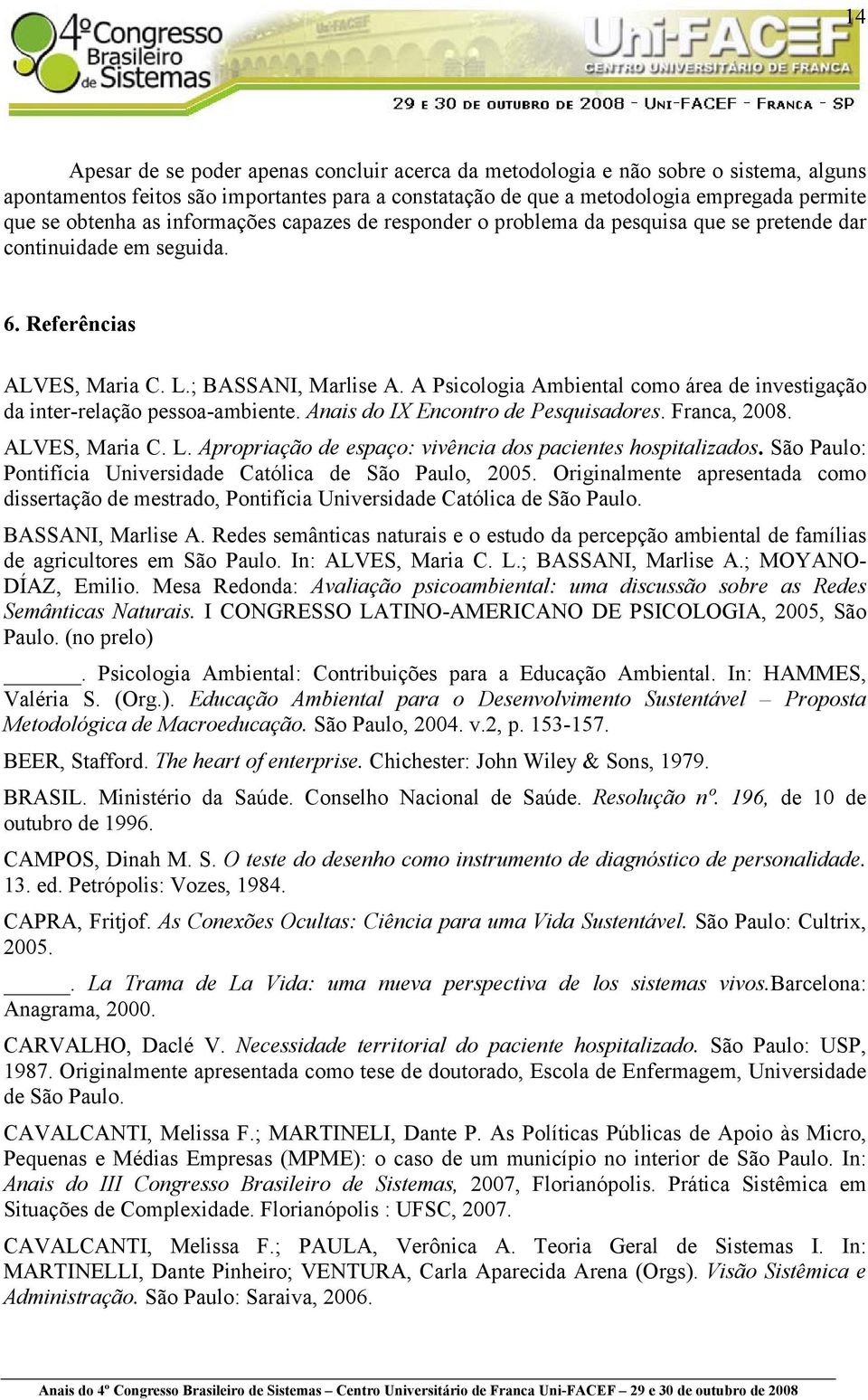 A Psicologia Ambiental como área de investigação da inter-relação pessoa-ambiente. Anais do IX Encontro de Pesquisadores. Franca, 2008. ALVES, Maria C. L.