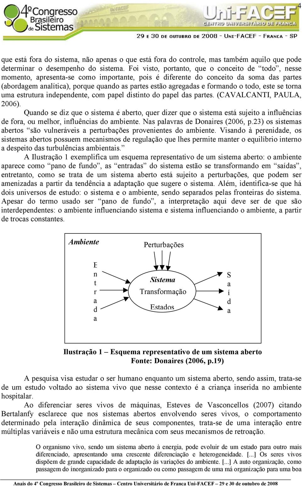 agregadas e formando o todo, este se torna uma estrutura independente, com papel distinto do papel das partes. (CAVALCANTI, PAULA, 2006).