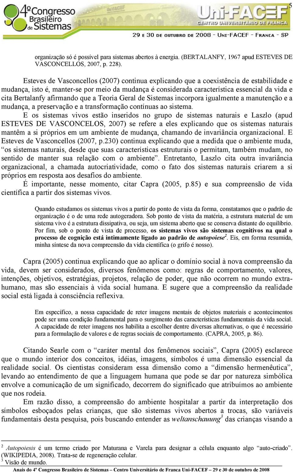 afirmando que a Teoria Geral de Sistemas incorpora igualmente a manutenção e a mudança, a preservação e a transformação contínuas ao sistema.