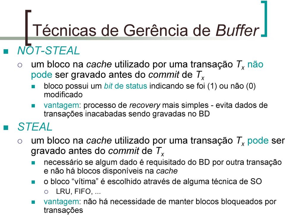 bloco na cache utilizado por uma transação T x pode ser gravado antes do commit de T x necessário se algum dado é requisitado do BD por outra transação e não há