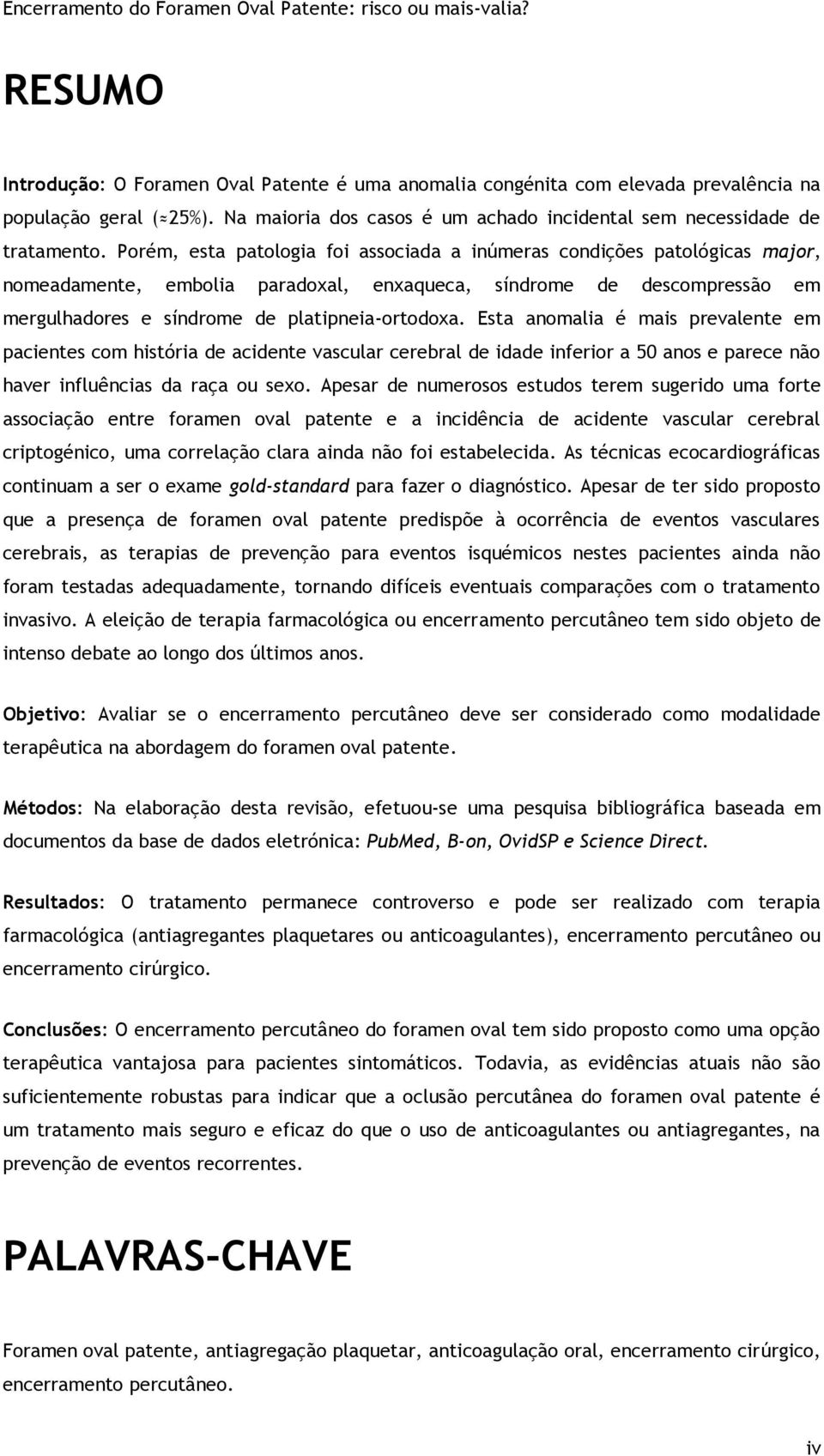 Esta anomalia é mais prevalente em pacientes com história de acidente vascular cerebral de idade inferior a 50 anos e parece não haver influências da raça ou sexo.