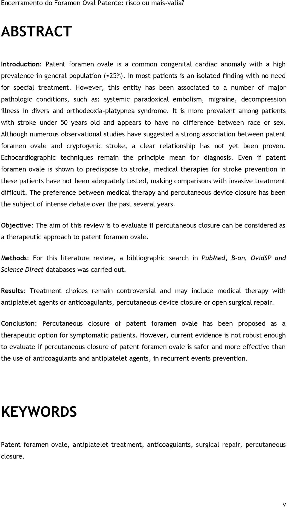 However, this entity has been associated to a number of major pathologic conditions, such as: systemic paradoxical embolism, migraine, decompression illness in divers and orthodeoxia-platypnea