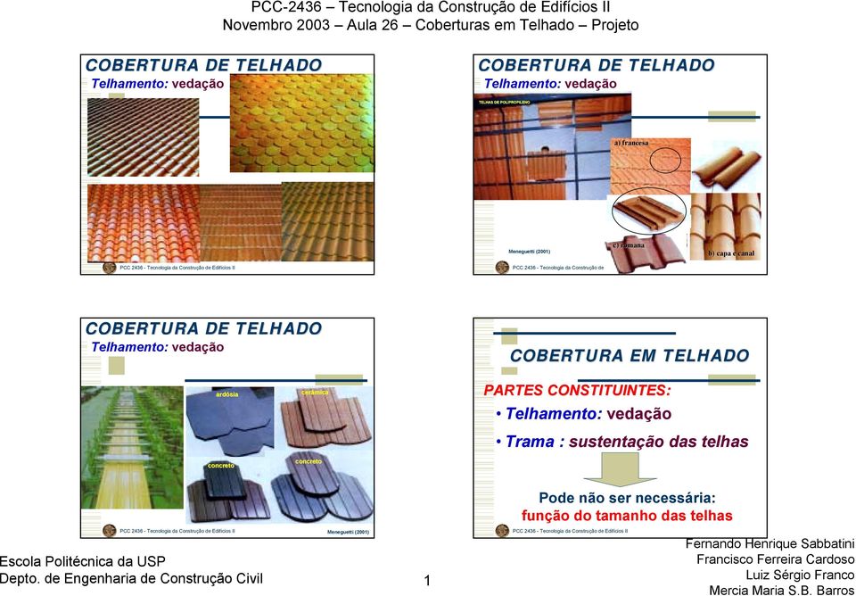 ardósia concreto cerâmica concreto PARTES CONSTITUINTES: Telhamento: vedação Trama :