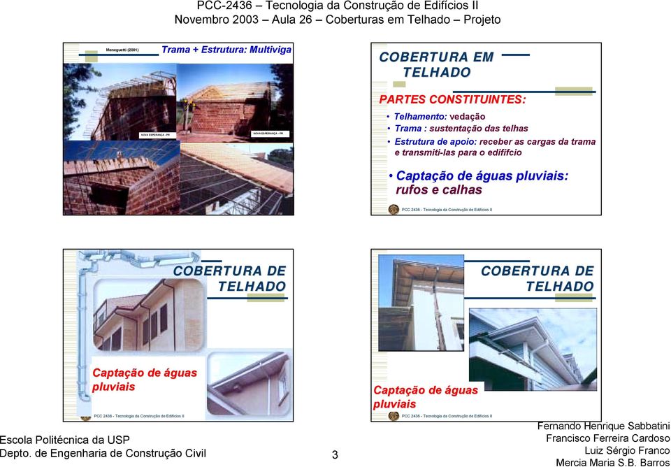 apoio: receber as cargas da trama e transmiti-las para o edifífcio Captação de águas pluviais: rufos