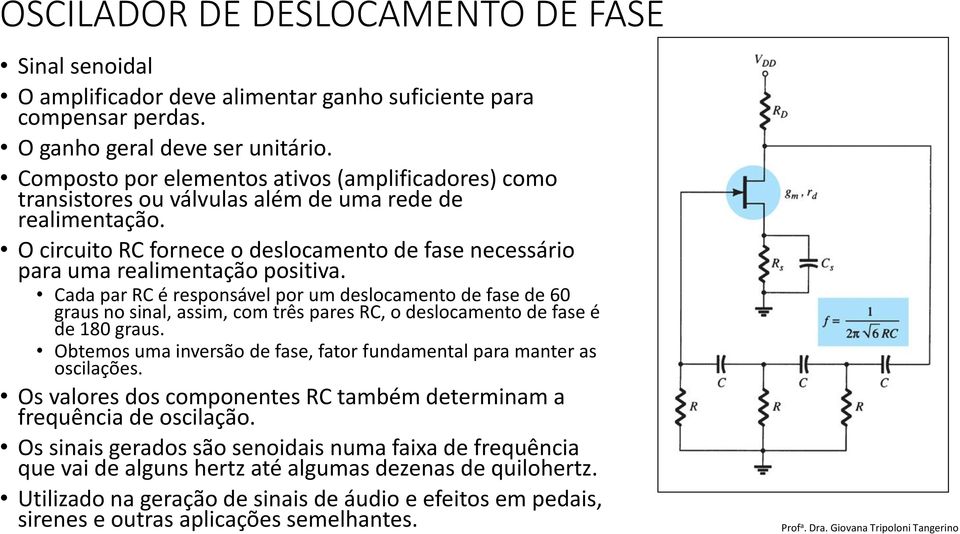 Cada par RC é responsável por um deslocamento de fase de 60 graus no sinal, assim, com três pares RC, o deslocamento de fase é de 180 graus.