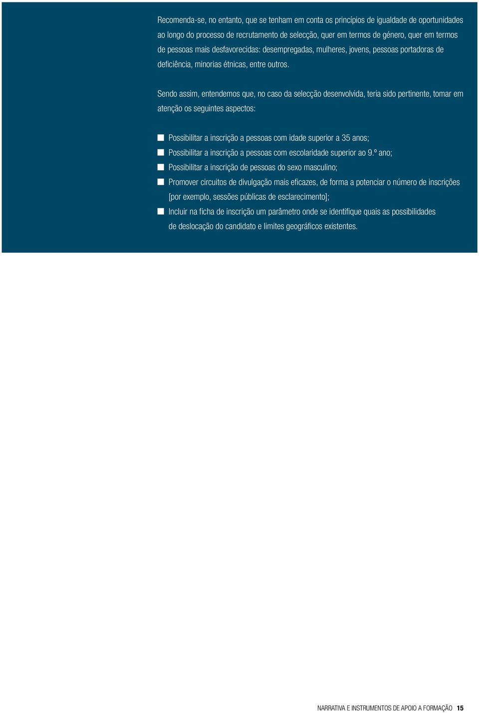 Sendo assim, entendemos que, no caso da selecção desenvolvida, teria sido pertinente, tomar em atenção os seguintes aspectos: Possibilitar a inscrição a pessoas com idade superior a 35 anos;