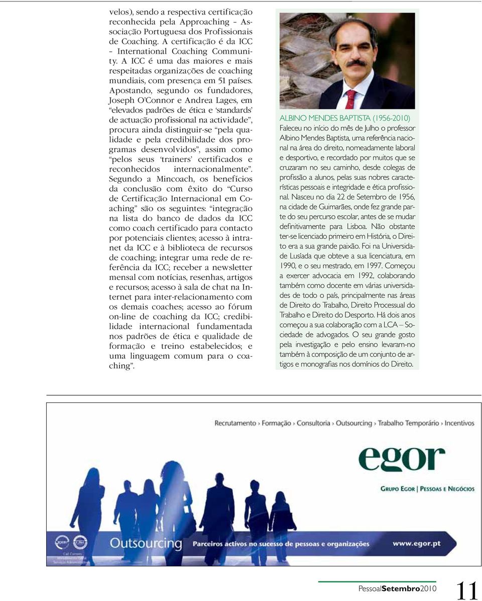 Apostando, segundo os fundadores, Joseph O Connor e Andrea Lages, em elevados padrões de ética e standards de actuação profissional na actividade, procura ainda distinguir-se pela qualidade e pela