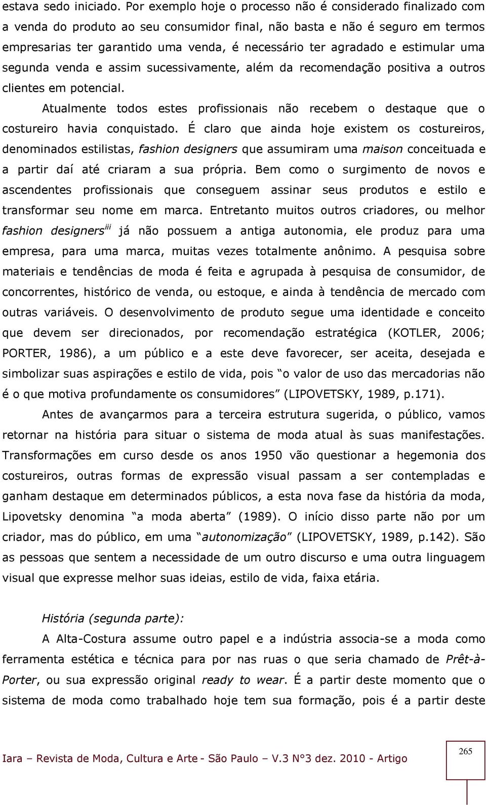 agradado e estimular uma segunda venda e assim sucessivamente, além da recomendação positiva a outros clientes em potencial.