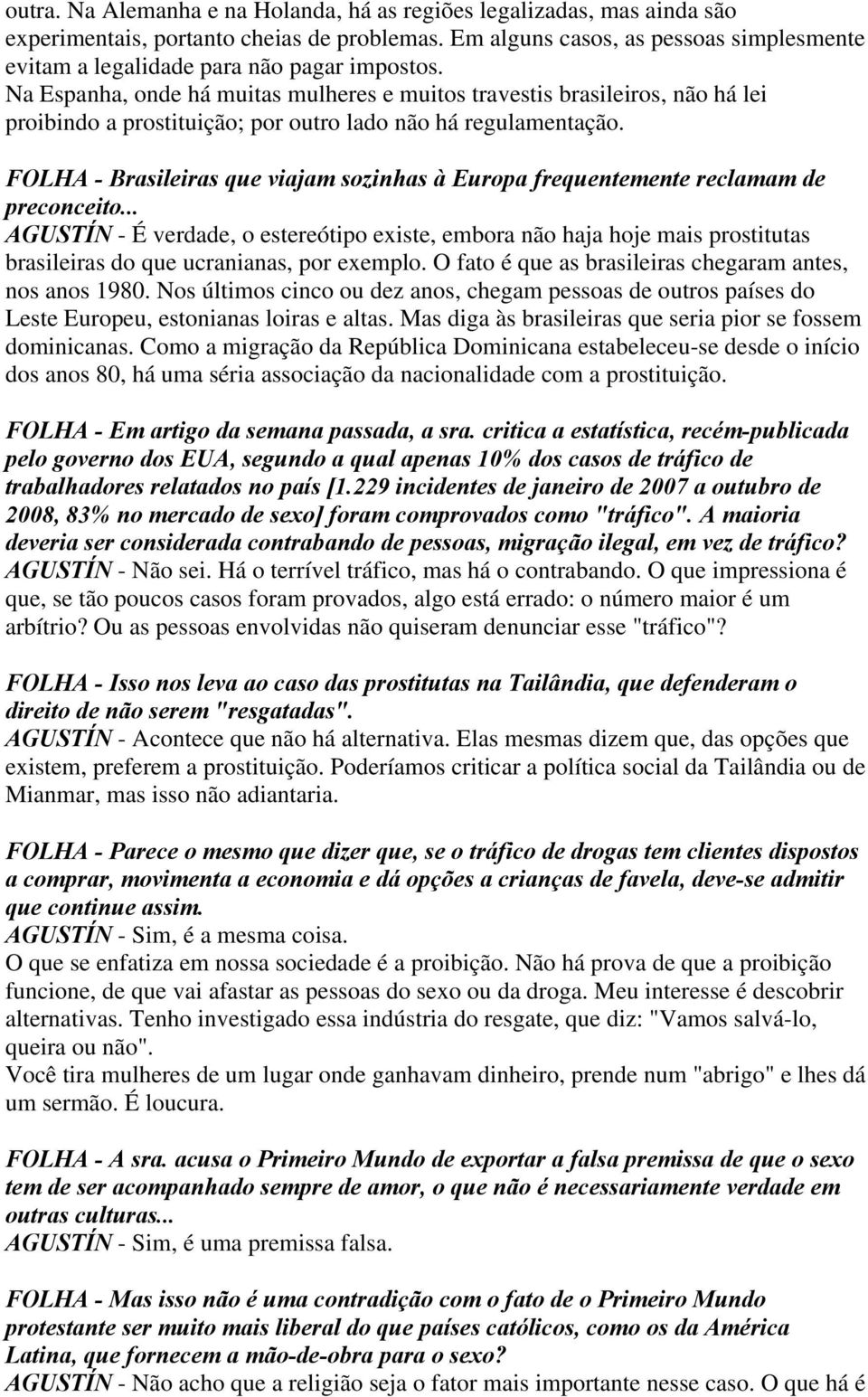 Na Espanha, onde há muitas mulheres e muitos travestis brasileiros, não há lei proibindo a prostituição; por outro lado não há regulamentação.