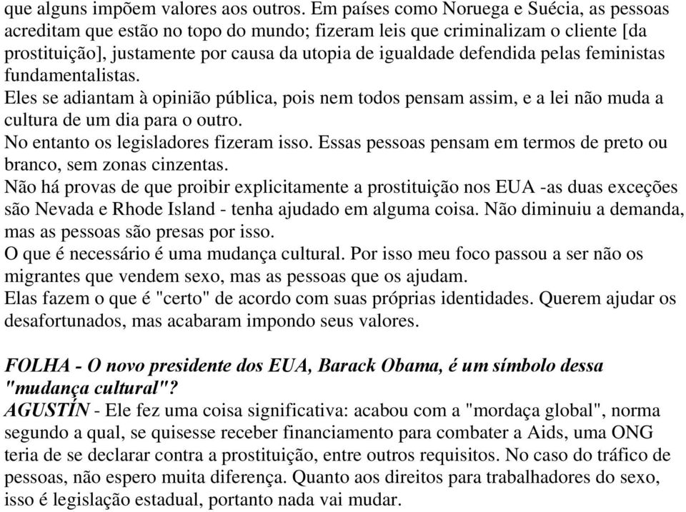 pelas feministas fundamentalistas. Eles se adiantam à opinião pública, pois nem todos pensam assim, e a lei não muda a cultura de um dia para o outro. No entanto os legisladores fizeram isso.