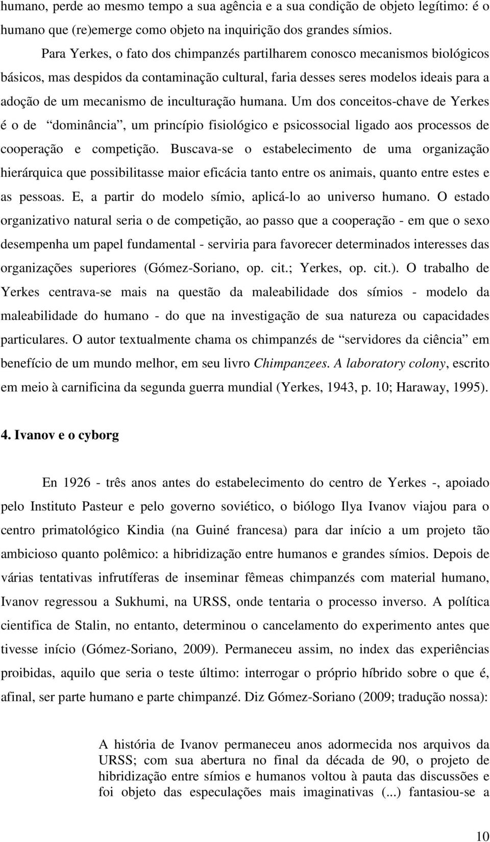 inculturação humana. Um dos conceitos-chave de Yerkes é o de dominância, um princípio fisiológico e psicossocial ligado aos processos de cooperação e competição.