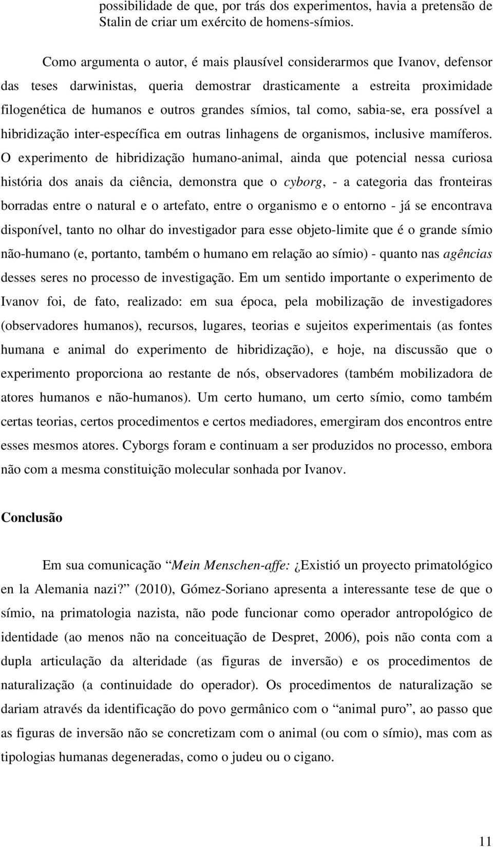 símios, tal como, sabia-se, era possível a hibridização inter-específica em outras linhagens de organismos, inclusive mamíferos.