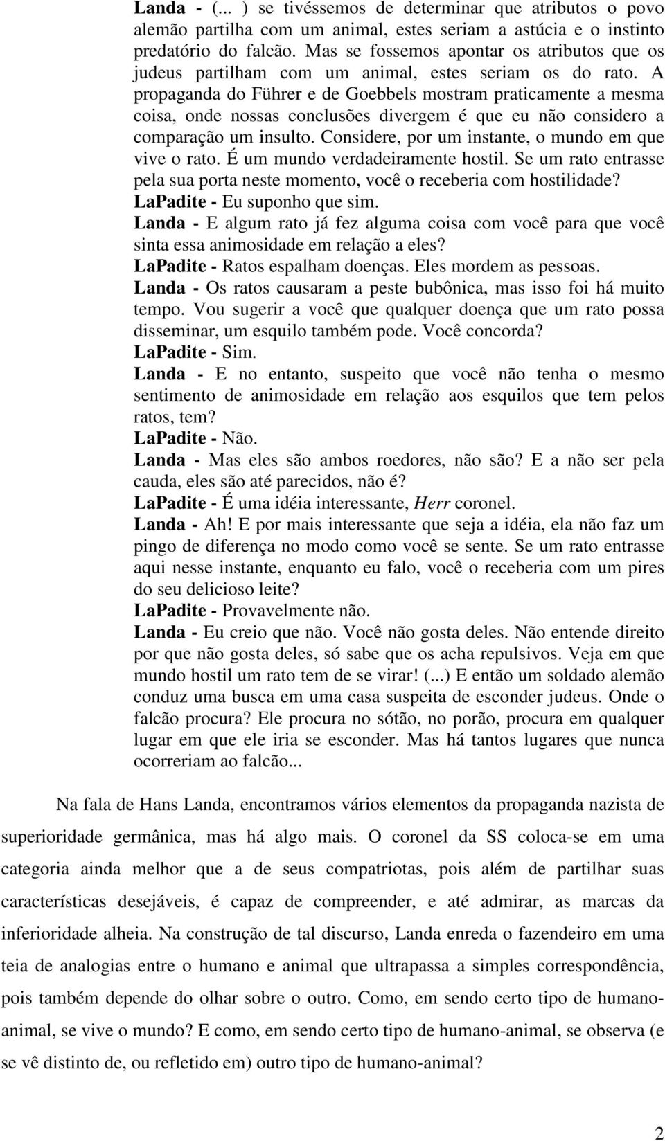 A propaganda do Führer e de Goebbels mostram praticamente a mesma coisa, onde nossas conclusões divergem é que eu não considero a comparação um insulto.