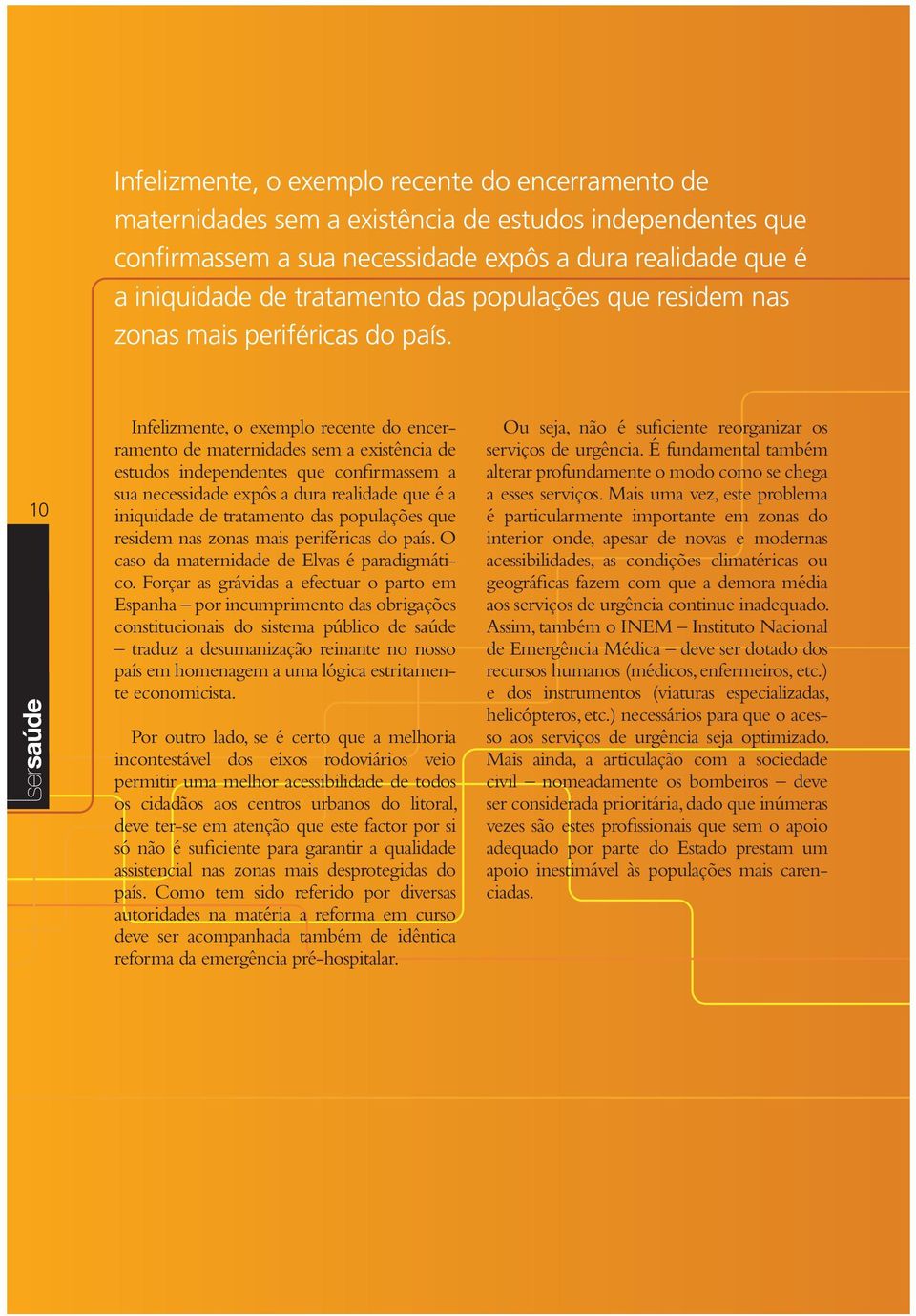 Forçar as grávidas a efectuar o parto em Espanha por incumprimento das obrigações constitucionais do sistema público de saúde traduz a desumanização reinante no nosso país em homenagem a uma lógica