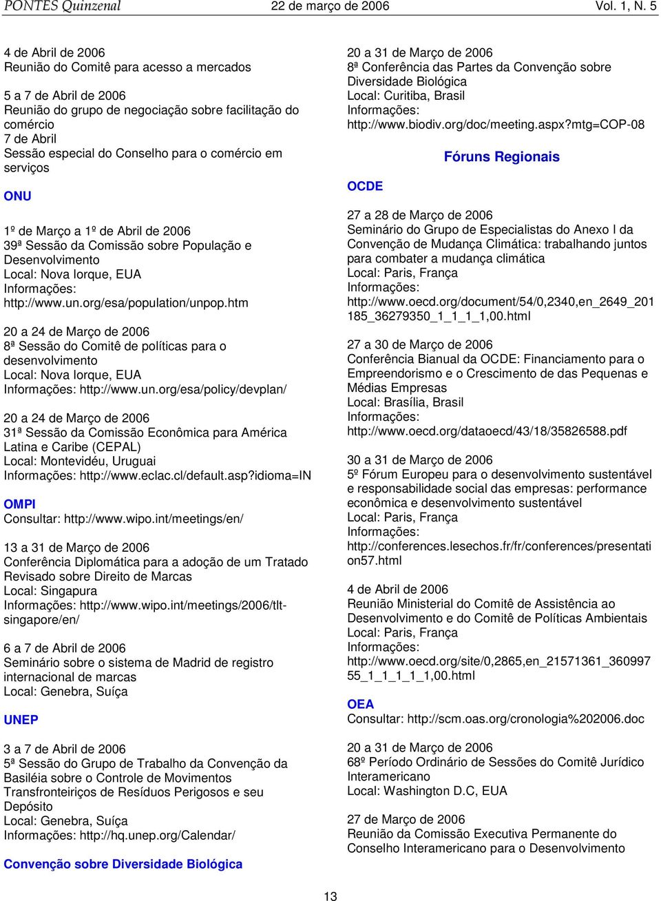 htm 20 a 24 de Março de 2006 8ª Sessão do Comitê de políticas para o desenvolvimento Local: Nova Iorque, EUA Informações: http://www.un.