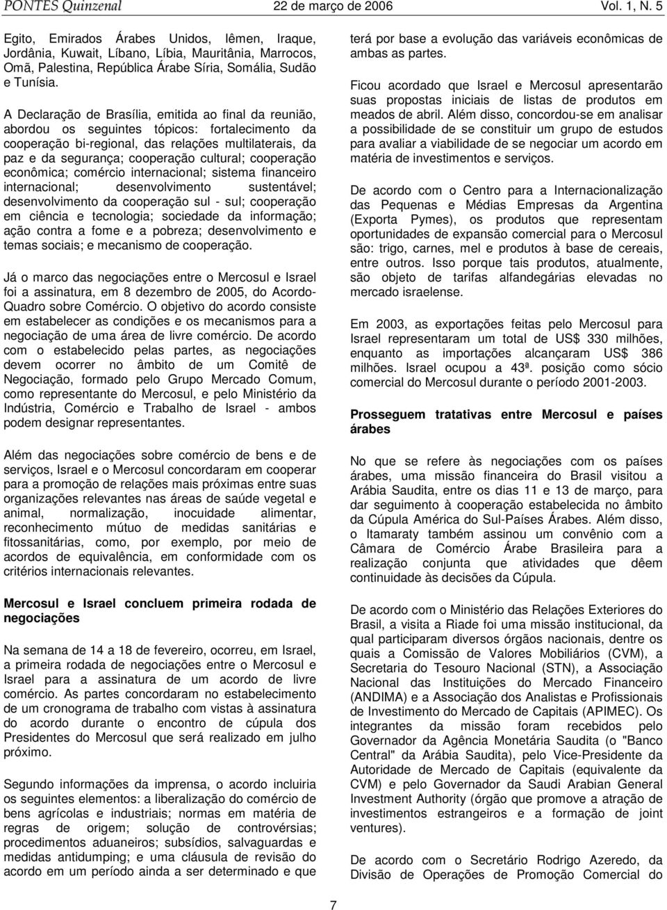 cooperação econômica; comércio internacional; sistema financeiro internacional; desenvolvimento sustentável; desenvolvimento da cooperação sul - sul; cooperação em ciência e tecnologia; sociedade da