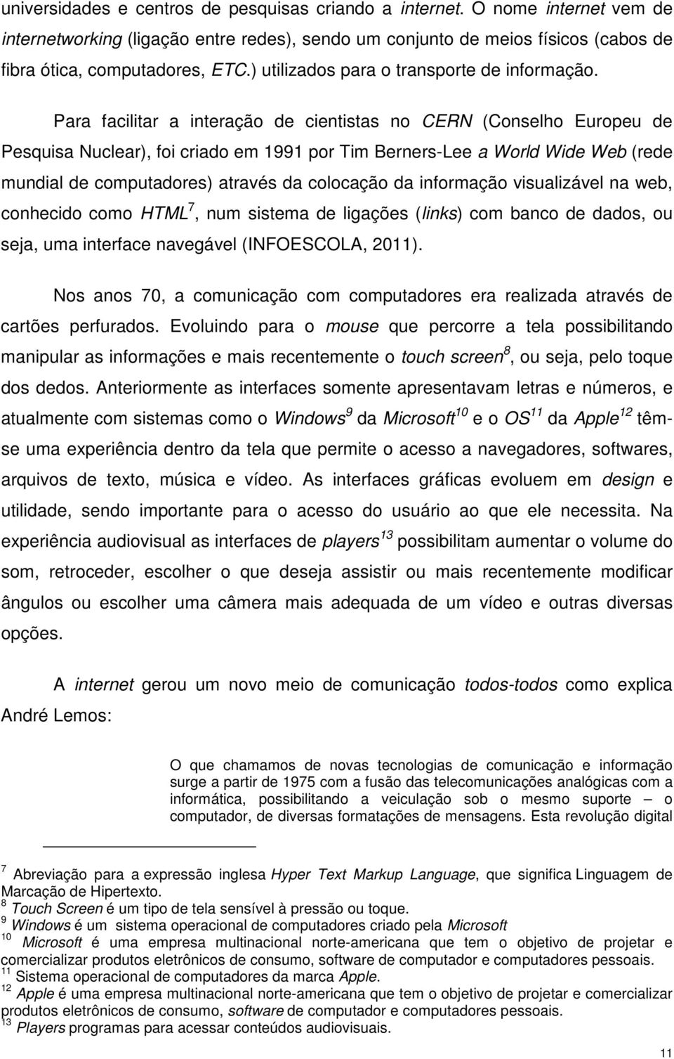 Para facilitar a interação de cientistas no CERN (Conselho Europeu de Pesquisa Nuclear), foi criado em 1991 por Tim Berners-Lee a World Wide Web (rede mundial de computadores) através da colocação da