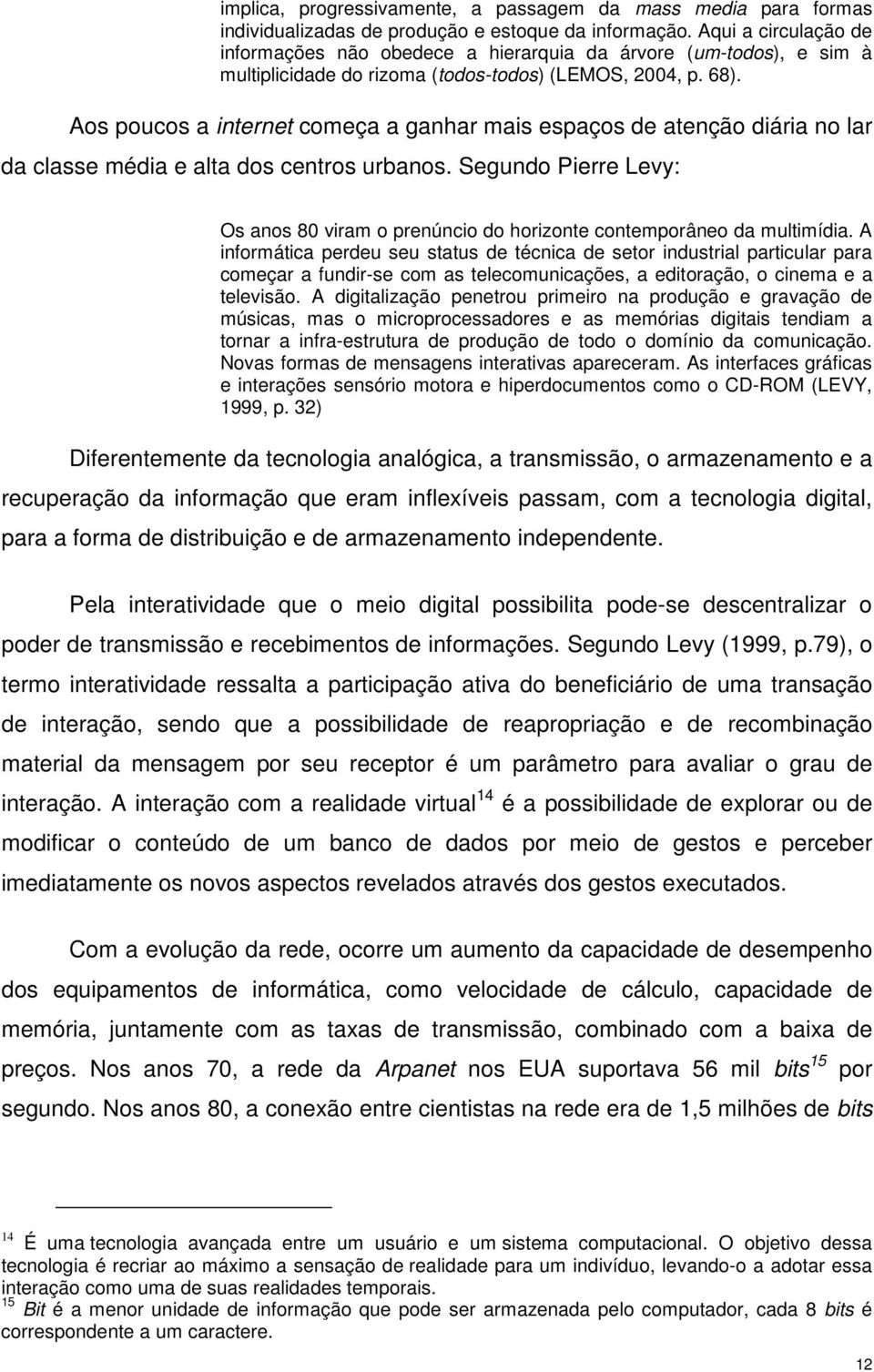 Aos poucos a internet começa a ganhar mais espaços de atenção diária no lar da classe média e alta dos centros urbanos.