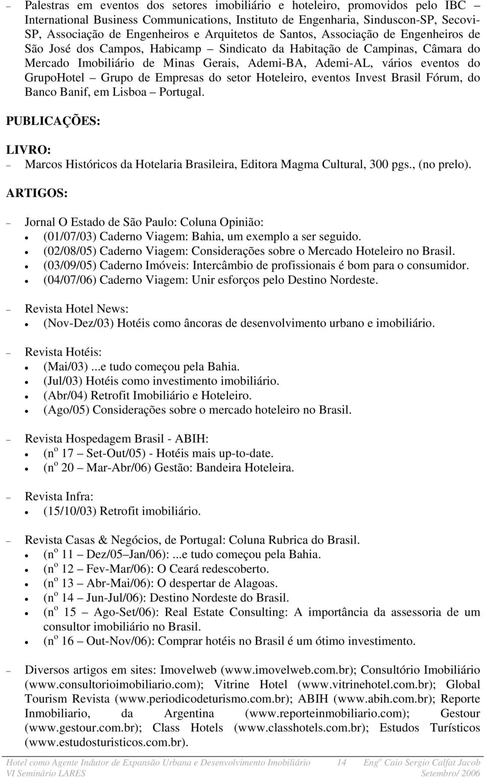 do GrupoHotel Grupo de Empresas do setor Hoteleiro, eventos Invest Brasil Fórum, do Banco Banif, em Lisboa Portugal.