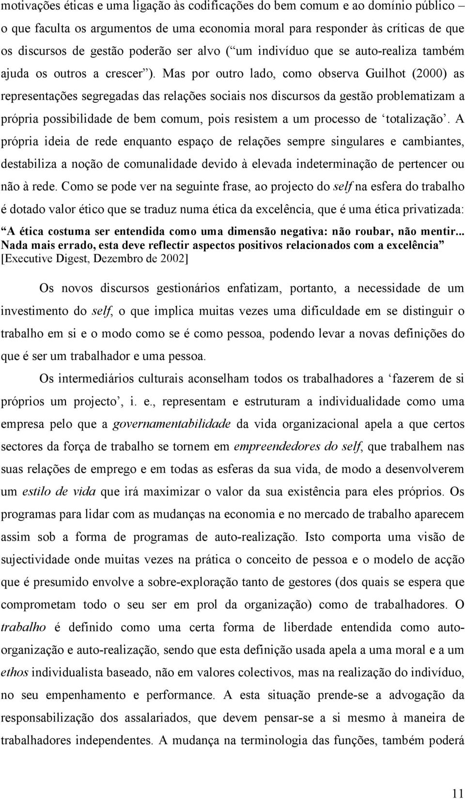 Mas por outro lado, como observa Guilhot (2000) as representações segregadas das relações sociais nos discursos da gestão problematizam a própria possibilidade de bem comum, pois resistem a um