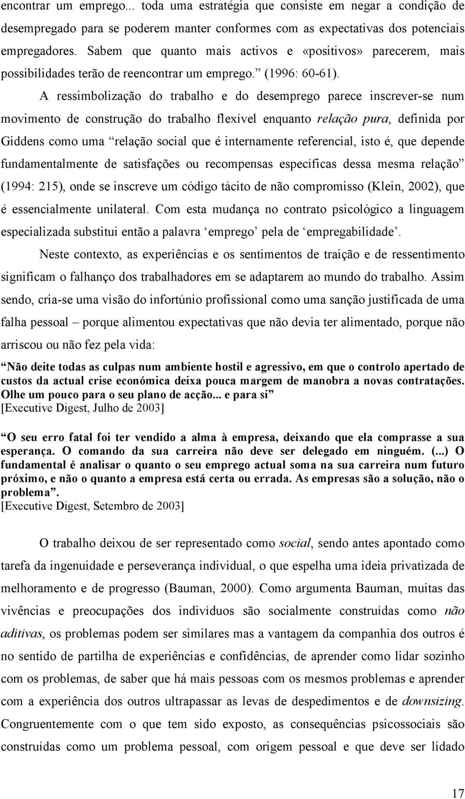 A ressimbolização do trabalho e do desemprego parece inscrever-se num movimento de construção do trabalho flexível enquanto relação pura, definida por Giddens como uma relação social que é