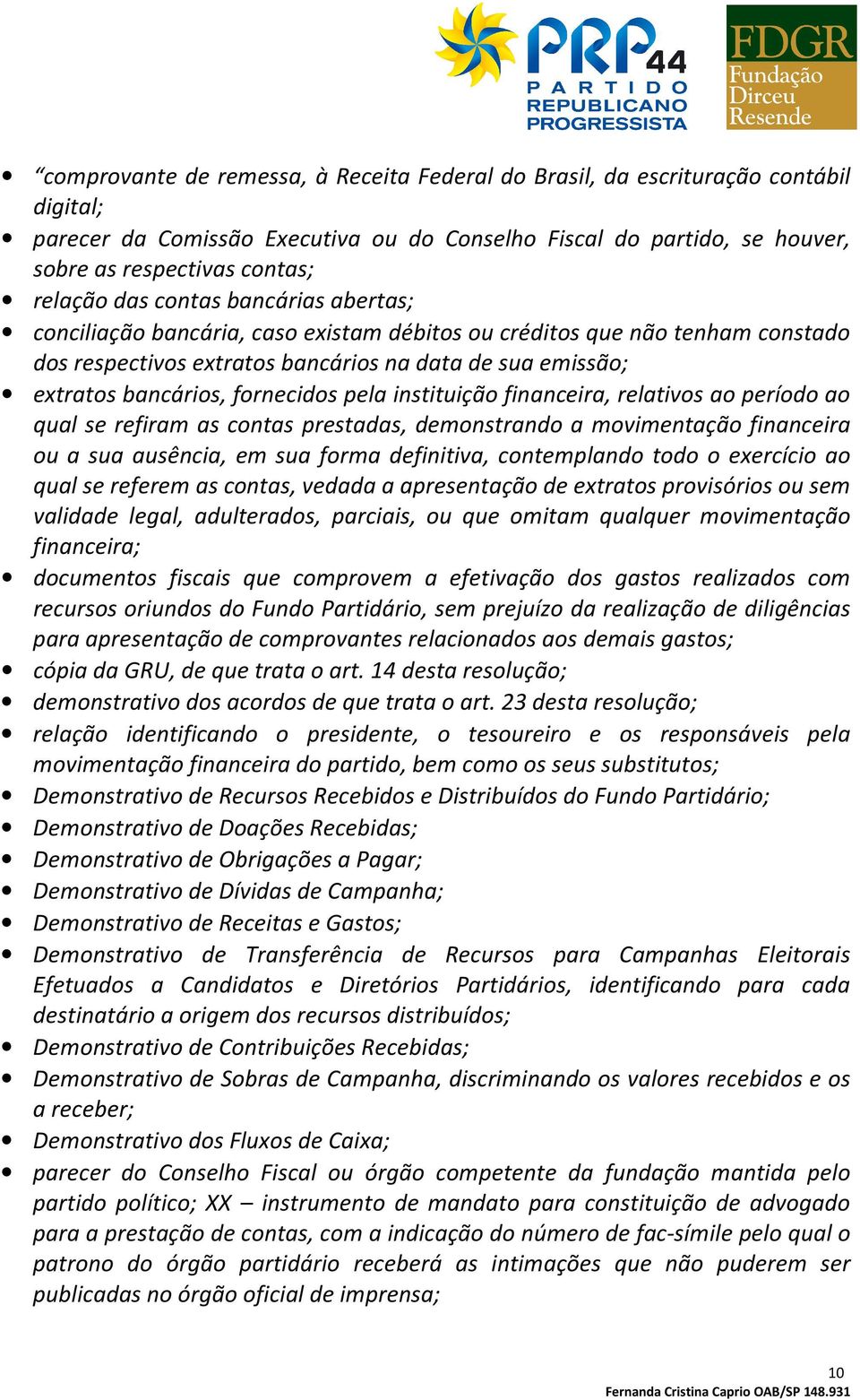 pela instituição financeira, relativos ao período ao qual se refiram as contas prestadas, demonstrando a movimentação financeira ou a sua ausência, em sua forma definitiva, contemplando todo o