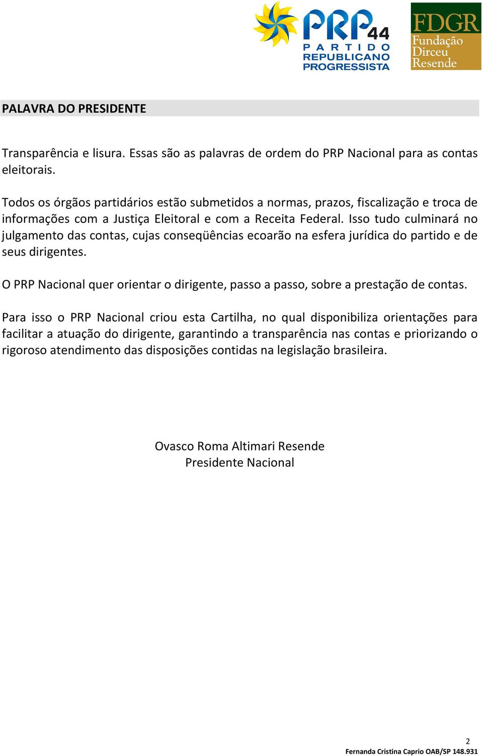 Isso tudo culminará no julgamento das contas, cujas conseqüências ecoarão na esfera jurídica do partido e de seus dirigentes.