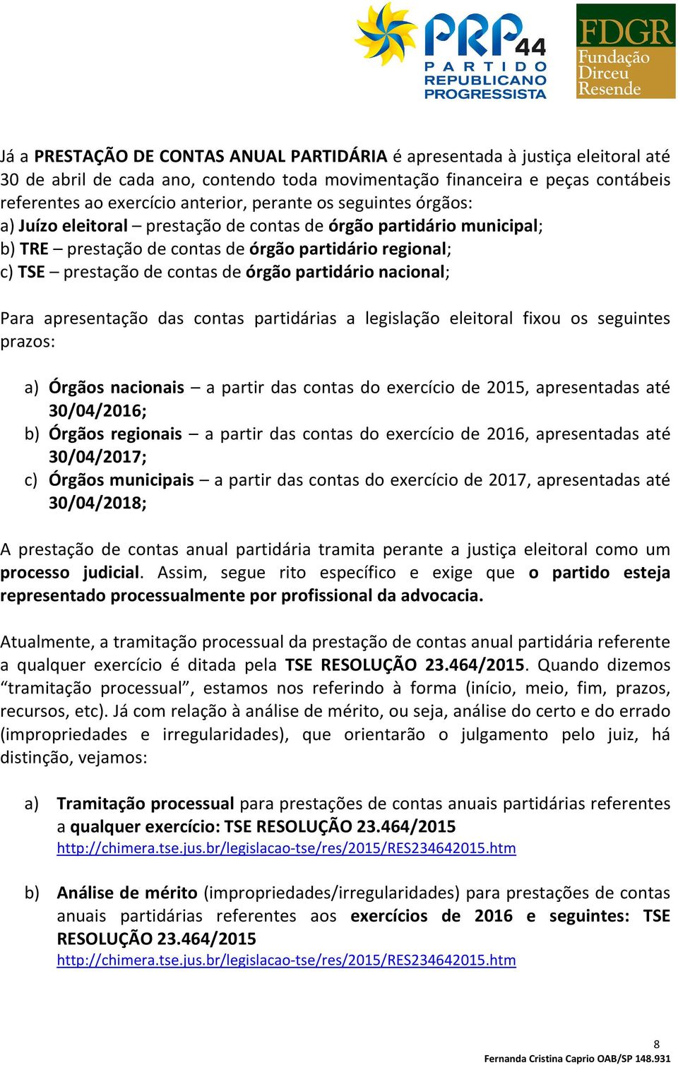 partidário nacional; Para apresentação das contas partidárias a legislação eleitoral fixou os seguintes prazos: a) Órgãos nacionais a partir das contas do exercício de 2015, apresentadas até