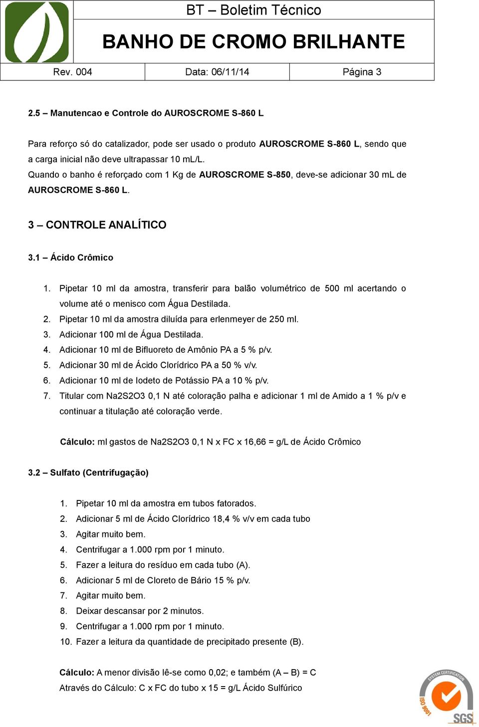 Quando o banho é reforçado com 1 Kg de AUROSCROME S-850, deve-se adicionar 30 ml de AUROSCROME S-860 L. 3 CONTROLE ANALÍTICO 3.1 Ácido Crômico 1.