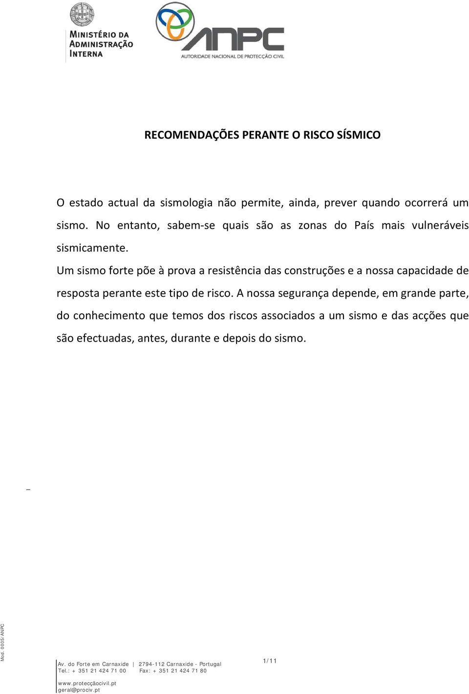 Um sismo forte põe à prova a resistência das construções e a nossa capacidade de resposta perante este tipo de risco.