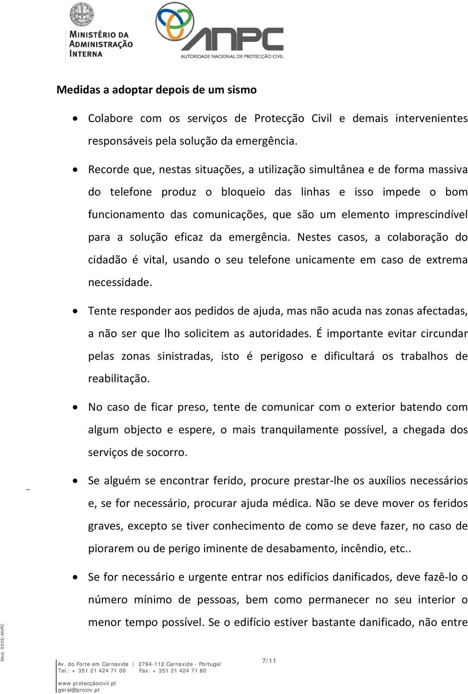 imprescindível para a solução eficaz da emergência. Nestes casos, a colaboração do cidadão é vital, usando o seu telefone unicamente em caso de extrema necessidade.