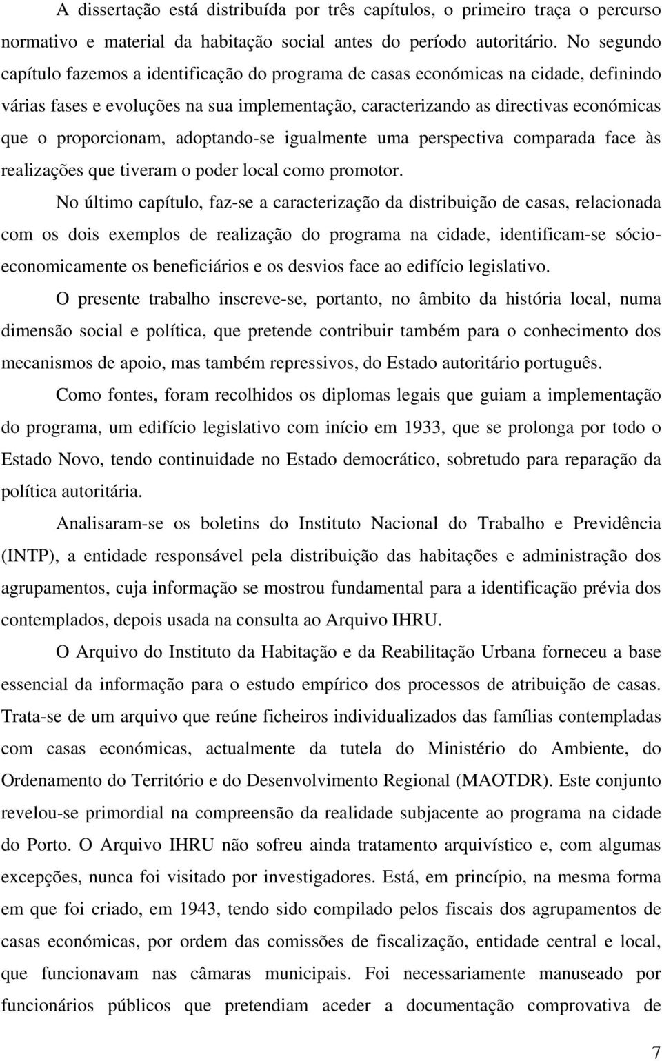 proporcionam, adoptando-se igualmente uma perspectiva comparada face às realizações que tiveram o poder local como promotor.