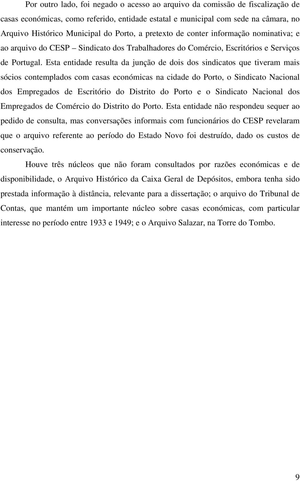 Esta entidade resulta da junção de dois dos sindicatos que tiveram mais sócios contemplados com casas económicas na cidade do Porto, o Sindicato Nacional dos Empregados de Escritório do e o Sindicato