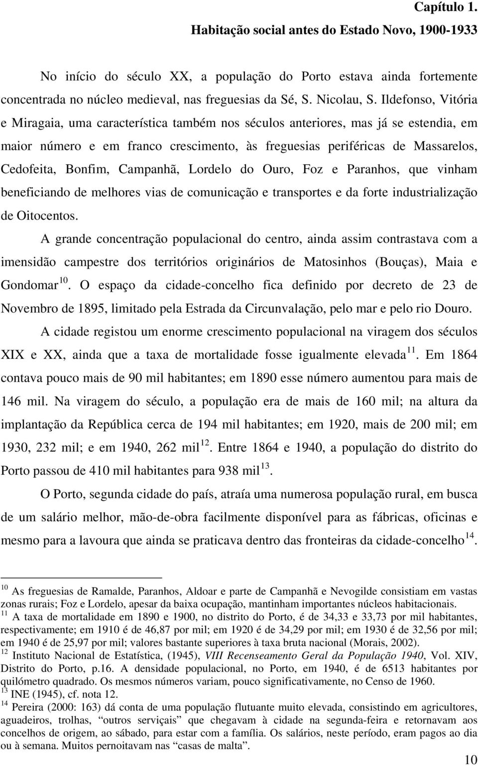 Bonfim, Campanhã, Lordelo do Ouro, Foz e Paranhos, que vinham beneficiando de melhores vias de comunicação e transportes e da forte industrialização de Oitocentos.