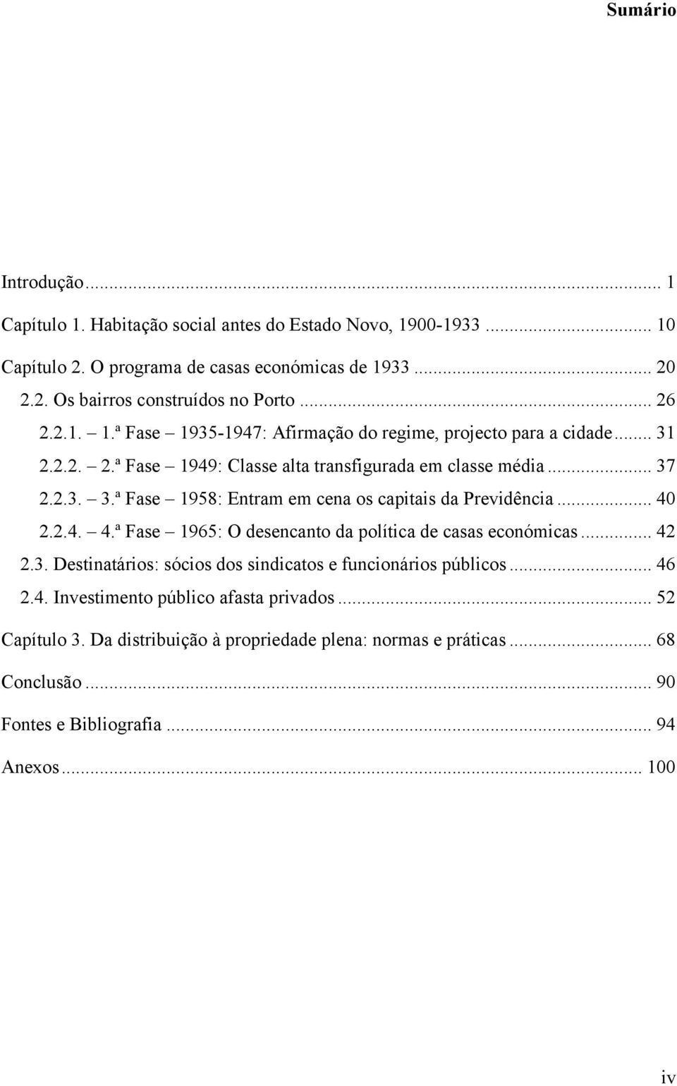 .. 40 2.2.4. 4.ª Fase 1965: O desencanto da política de casas económicas... 42 2.3. Destinatários: sócios dos sindicatos e funcionários públicos... 46 2.4. Investimento público afasta privados.