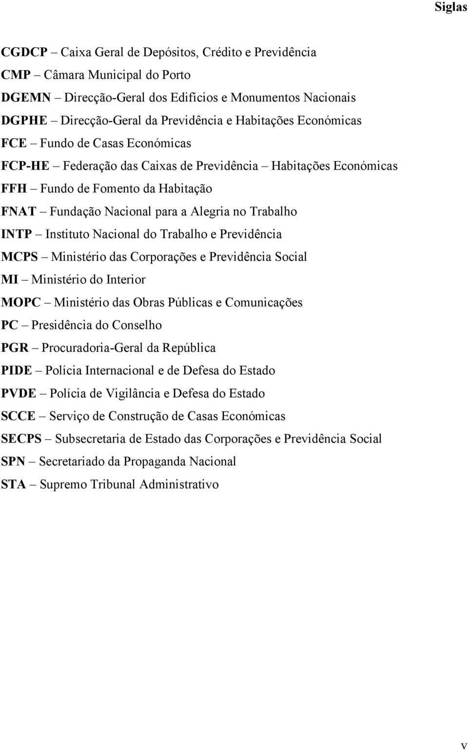 Instituto Nacional do Trabalho e Previdência MCPS Ministério das Corporações e Previdência Social MI Ministério do Interior MOPC Ministério das Obras Públicas e Comunicações PC Presidência do