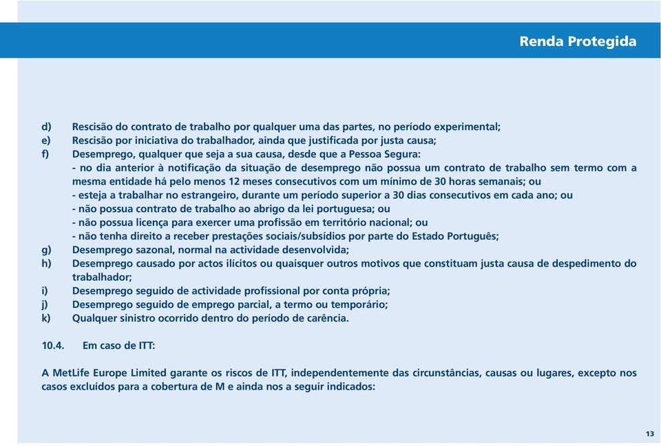 pelo menos 12 meses consecutivos com um mínimo de 30 horas semanais; ou - esteja a trabalhar no estrangeiro, durante um período superior a 30 dias consecutivos em cada ano; ou - não possua contrato