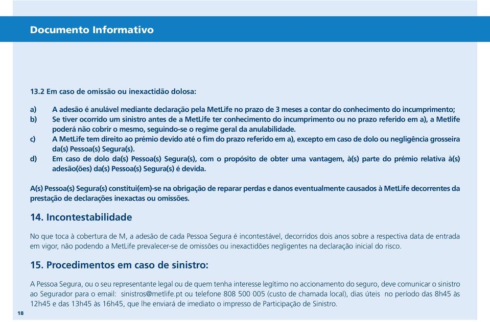 antes de a MetLife ter conhecimento do incumprimento ou no prazo referido em a), a Metlife poderá não cobrir o mesmo, seguindo-se o regime geral da anulabilidade.